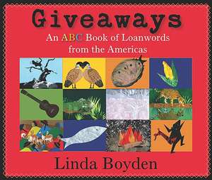 Giveaways: An ABC Book of Loanwords from the Americas de Linda Boyden