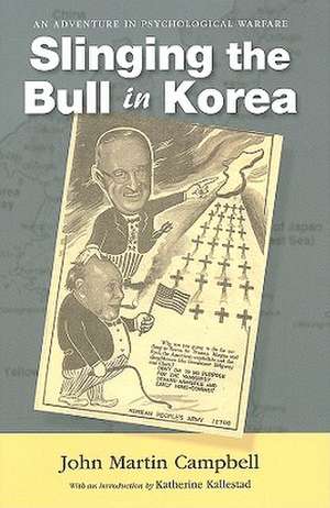 Slinging the Bull in Korea: An Adventure in Psychological Warfare de John Martin Campbell