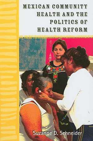 Mexican Community Health and the Politics of Health Reform de Suzanne D. Schneider