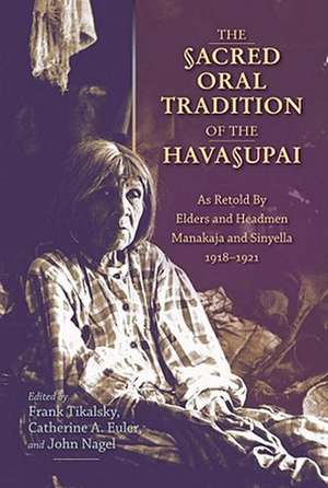 The Sacred Oral Tradition of the Havasupai: As Retold by Elders and Headmen Manakaja and Sinyella 1918-1921 de Frank Tikalsky