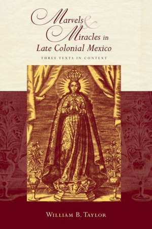 Marvels and Miracles in Late Colonial Mexico de William B. Taylor