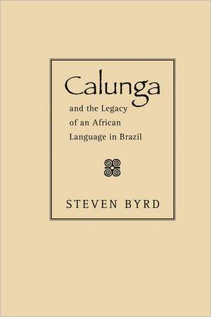 Calunga and the Legacy of an African Language in Brazil de Steven Byrd