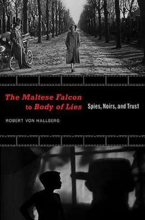 The Maltese Falcon to Body of Lies: Spies, Noirs, and Trust de Robert Von Hallberg