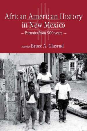 African American History in New Mexico: Portraits from Five Hundred Years de Bruce A. Glasrud