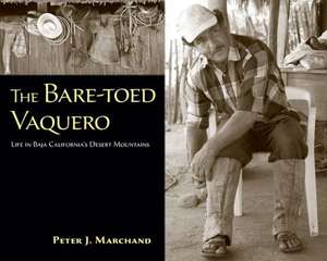 The Bare-Toed Vaquero: Life in Baja California's Desert Mountains de Peter J. Marchand