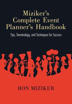 Miziker S Complete Event Planner S Handbook: Tips, Terminology, and Techniques for Success de Ron Miziker