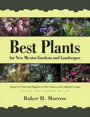 Best Plants for New Mexico Gardens and Landscapes: Keyed to Cities and Regions in New Mexico and Adjacent Areas, Revised and Expanded Edition de Baker H. Morrow