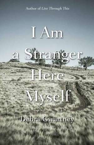 I Am a Stranger Here Myself de Debra Gwartney