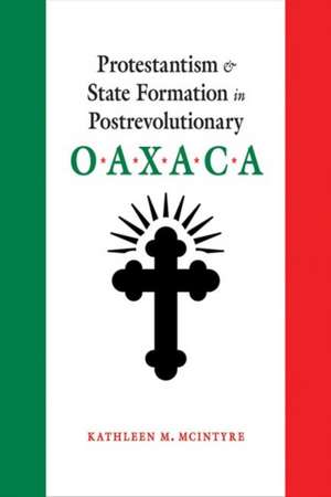 Protestantism and State Formation in Postrevolutionary Oaxaca de Kathleen M. McIntyre