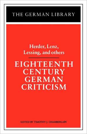 Eighteenth Century German Criticism: Herder, Lenz, Lessing, and others de Timothy Chamberlain