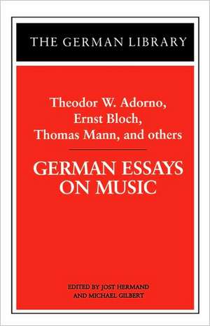 German Essays on Music: Theodor W. Adorno, Ernst Bloch, Thomas Mann, and others de Jost Hermand