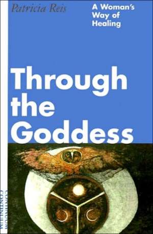 Through the Goddess: A Woman's Way of Healing de Patricia Reis