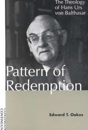 Pattern of Redemption: The Theology of Hans Urs von Balthasar de Edward T. Oakes