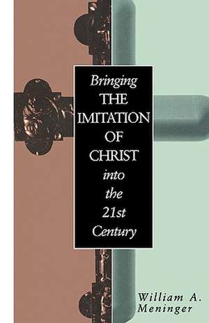 Bringing the Imitation of Christ into the 21st Century de William Meninger