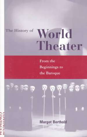 History of World Theater: From the Beginnings to the Baroque de Margot Berthold