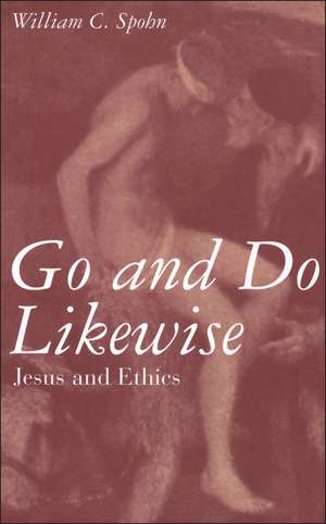 Go and Do Likewise: Jesus and Ethics de William Spohn