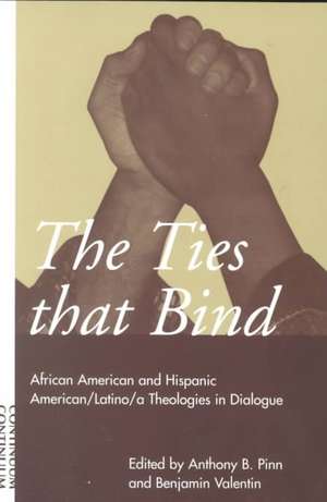 Ties That Bind: African American and Hispanic American/Latino/a Theologies in Dialogue de Anthony B. Pinn