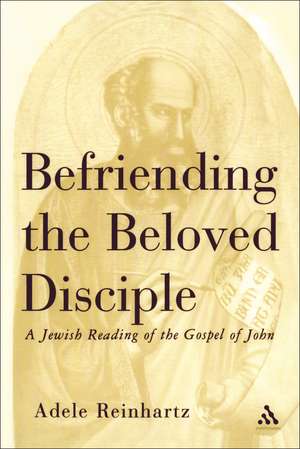 Befriending The Beloved Disciple: A Jewish Reading of the Gospel of John de Adele Reinhartz