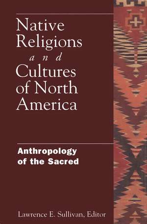 Native Religions and Cultures of North America: Anthropology of the Sacred de Lawrence Sullivan