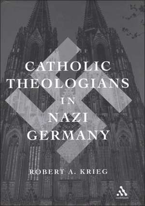 Catholic Theologians in Nazi Germany de Robert Krieg