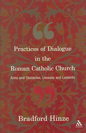 Practices of Dialogue in the Roman Catholic Church: Aims and Obstacles, Lessons and Laments de Bradford E. Hinze