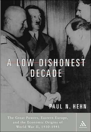 A Low, Dishonest Decade: The Great Powers, Eastern Europe and the Economic Origins of World War II, 1930-1941 de Paul N. Hehn