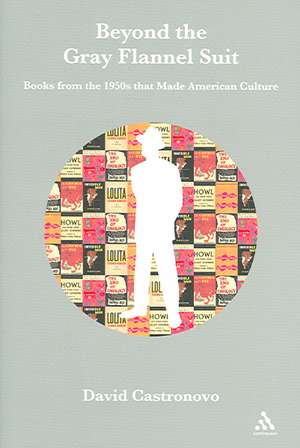 Beyond the Gray Flannel Suit: Books from the 1950s that Made American Culture de David Castronovo