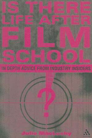 Is There Life After Film School?: In Depth Advice from Industry Insiders de Julie MacLusky