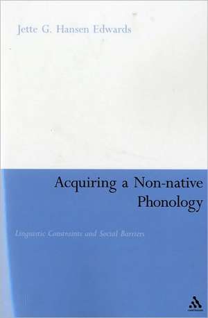 Acquiring a Non-Native Phonology: Linguistic Constraints and Social Barriers de G. Jette G. Hansen Edwards