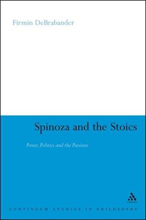 Spinoza and the Stoics: Power, Politics and the Passions de Firmin DeBrabander