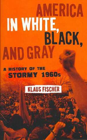 America in White, Black, and Gray: A History of the Stormy 1960s de Professor Klaus P. Fischer