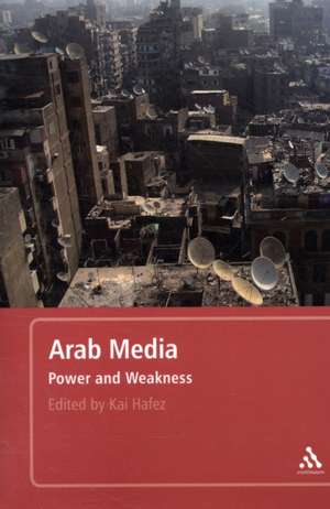 Arab Media: Power and Weakness de Professor Dr Kai Hafez