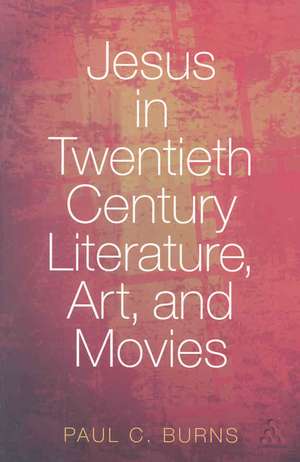 Jesus in Twentieth Century Literature, Art, and Movies de Dr. Paul C. Burns