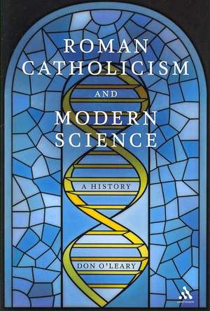 Roman Catholicism and Modern Science: A History de Dr Don O'Leary