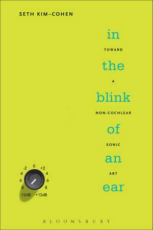 In the Blink of an Ear: Toward a Non-Cochlear Sonic Art de Seth Kim-Cohen