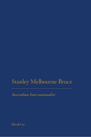 Stanley Melbourne Bruce: Australian Internationalist de Dr David Lee