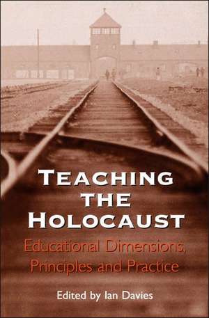 Teaching the Holocaust: Educational Dimensions, Principles and Practice de Dr Ian Davies