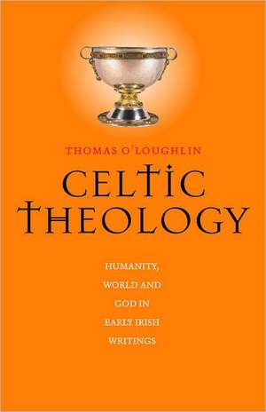 Celtic Theology: Humanity, World, and God in Early Irish Writings de Thomas O'Loughlin