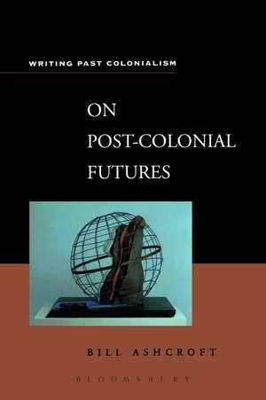 On Post-Colonial Futures: Transformations of a Colonial Culture de Bill Ashcroft