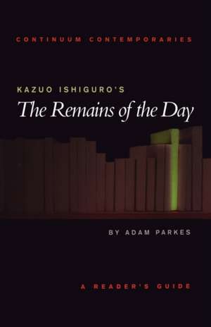 Kazuo Ishiguro's The Remains of the Day: A Reader's Guide de Adam Parkes