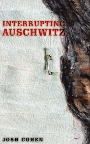 Interrupting Auschwitz: Art, Religion, Philosophy de Josh Cohen