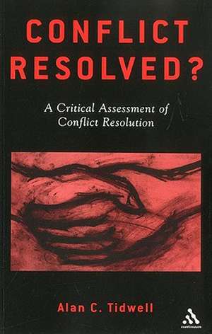 Conflict Resolved?: A Critical Assessment of Conflict Resolution de Alan Tidwell