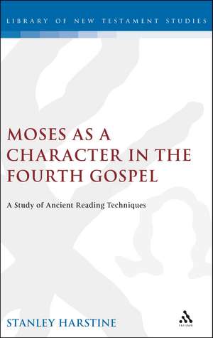 Moses as a Character in the Fourth Gospel: A Study of Ancient Reading Techniques de Stanley Harstine