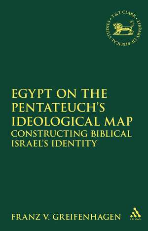 Egypt on the Pentateuch's Ideological Map: Constructing Biblical Israel's Identity de Franz V. Greifenhagen