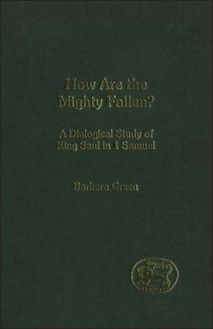 How Are the Mighty Fallen?: A Dialogical Study of King Saul in 1 Samuel de Dr Barbara Green