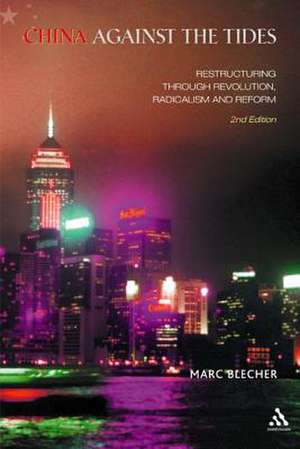 China Against the Tides: Restructuring through Revolution, Radicalism and Reform, Second Edition de Professor Marc Blecher