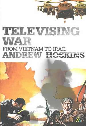 Televising War: From Vietnam to Iraq de PhD Andrew Hoskins