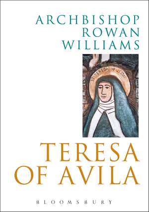 Teresa of Avila de The Right Reverend and Right Honourable Lord Williams of Oystermouth Rowan Williams