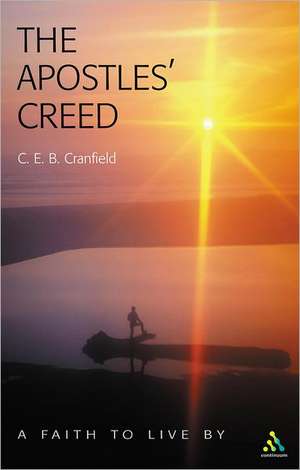 The Apostles' Creed: A Faith to Live By de C. E. B. Cranfield