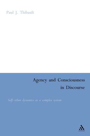 Agency and Consciousness in Discourse: Self-Other Dynamics as a Complex System de Paul Thibault